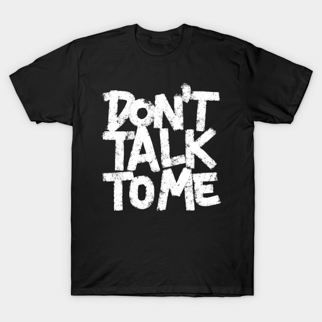 Don't talk to me T-Shirt by ZagachLetters